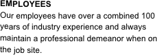 EMPLOYEES
Our employees have over a combined 100 years of industry experience and always maintain a professional demeanor when on the job site.
